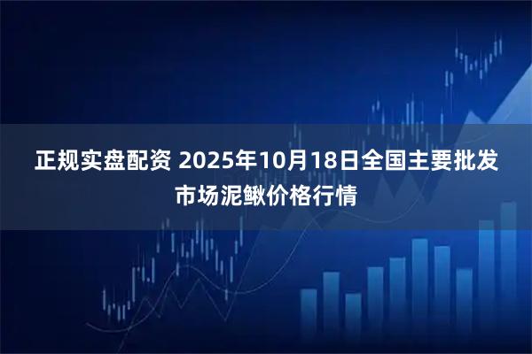 正规实盘配资 2025年10月18日全国主要批发市场泥鳅价格行情